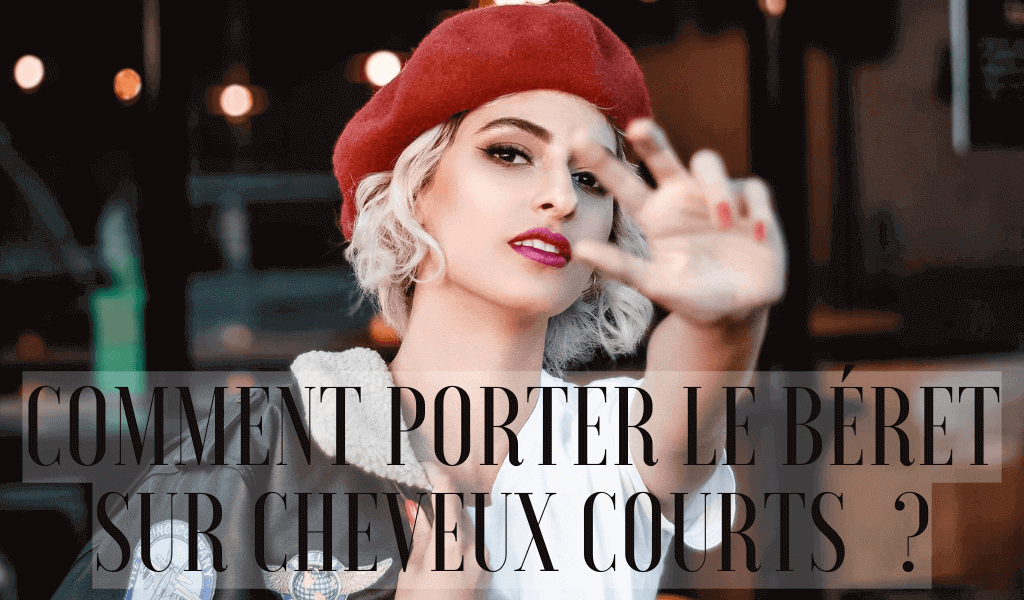 Comment porter le béret sur cheveux courts ?