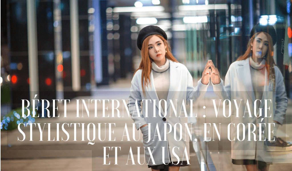 Béret international : Voyage stylistique au Japon, en Corée et aux USA