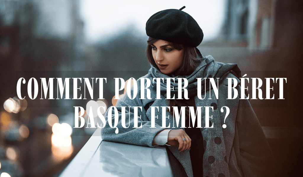 Comment porter un béret basque femme ?
