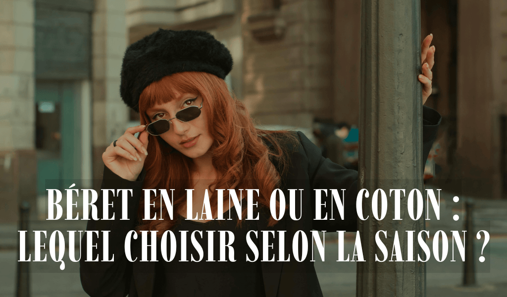 Béret en laine ou en coton : lequel choisir selon la saison ?